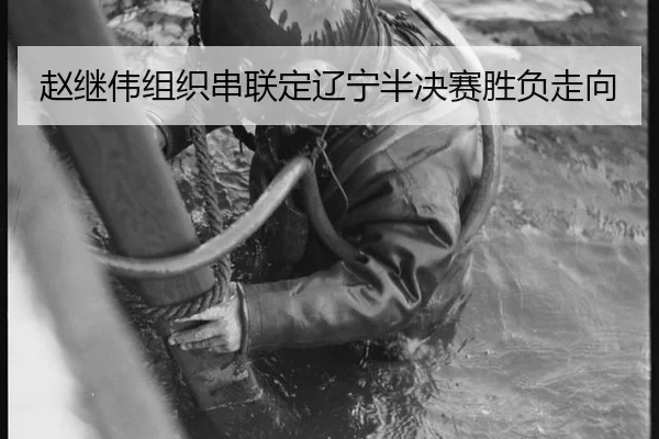 赵继伟组织串联定辽宁半决赛胜负走向