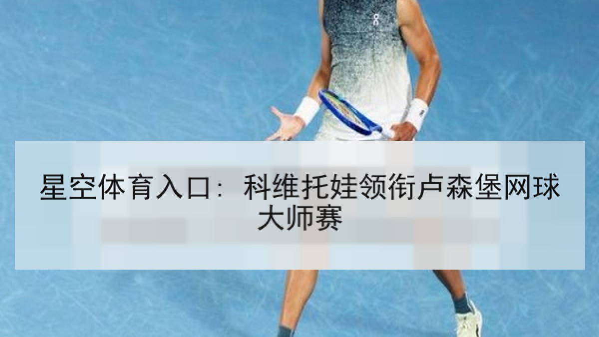 星空体育入口: 科维托娃领衔卢森堡网球大师赛