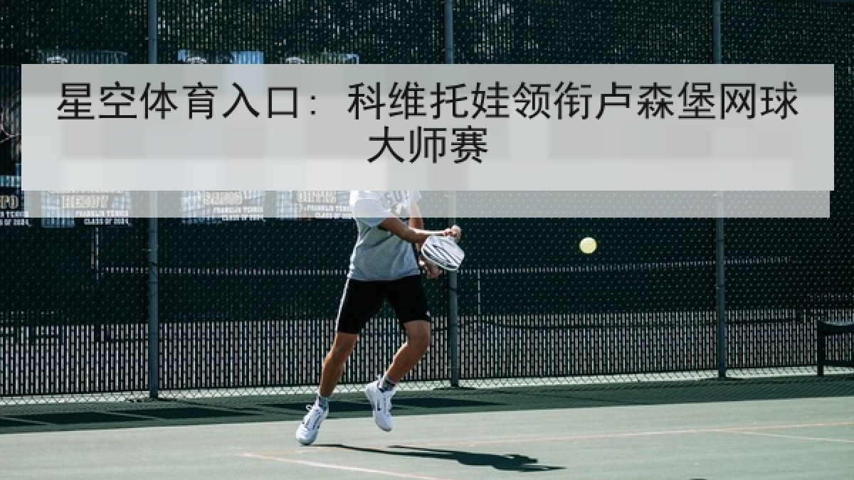 星空体育入口: 科维托娃领衔卢森堡网球大师赛